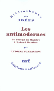 Les antimodernes. De Joseph de Maistre à Roland Barthes - Compagnon Antoine