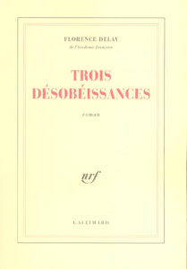 Trois désobéissances - Delay Florence