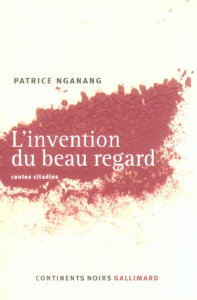 L'invention du beau regard. Contes citadins - Nganang Patrice