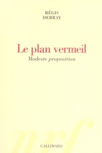 Le plan vermeil. Modeste proposition - Debray Régis