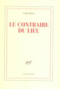 Le contraire du lieu . Textes, 1998-2004 - Molia Xabi