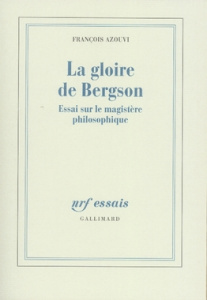 La gloire de Bergson. Essai sur le magistère philosophique - Azouvi François