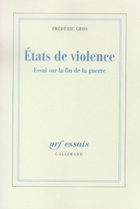 Etats de violence. Essai sur la fin de la guerre - Gros Frédéric