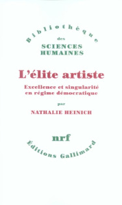 L'élite artiste. Excellence et singularité en régime démocratique - Heinich Nathalie