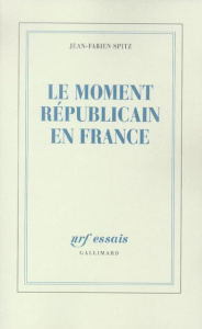 Le moment républicain en France - Spitz Jean-Fabien