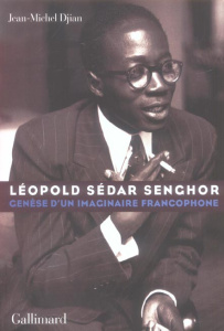 Léopold Sedar Senghor. Genèse d'un imaginaire francophone - Djian Jean-Michel ; Diouf Abdou ; Césaire Aimé