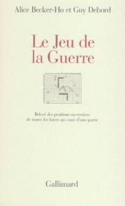 Le Jeu de la Guerre. Relevé des positions successives de toutes les forces au cours d'une partie - Becker-Ho Alice ; Debord Guy
