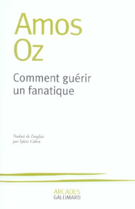 Comment guérir un fanatique - Oz Amos ; Cohen Sylvie