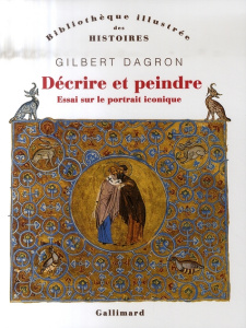 Décrire et peindre. Essai sur le portrait iconique - Dagron Gilbert