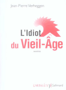 L'Idiot du Vieil-Age . (Excentries) - Verheggen Jean-Pierre