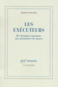 Les exécuteurs. Des hommes normaux aux meurtriers de masse - Welzer Harald ; Lortholary Bernard