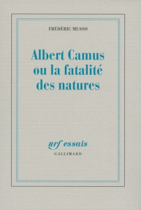 Albert Camus ou la fatalité des natures - Musso Frédéric