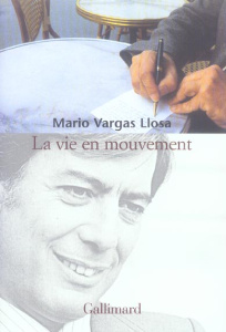 La vie en mouvement. Entretiens avec Alonso Cueto - Vargas Llosa Mario ; Cueto Alonso ; Bensoussan Alb