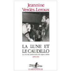 La lune et le caudillo. Le rêve des intellectuels et le régime cubain (1959-1971) - Verdès-Leroux Jeannine