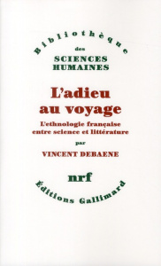 L'adieu au voyage. L'ethnologie française entre science et littérature - Debaene Vincent