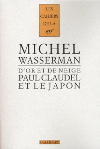 D'or et de neige. Paul Claudel et le Japon - Wasserman Michel