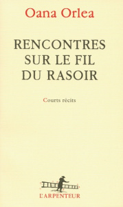 Rencontres sur le fil du rasoir - Orlea Oana