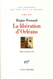 La libération d'Orléans. 8 mai 1429 - Pernoud Régine ; Le Goff Jacques