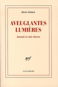 Aveuglantes lumières. Journal en clair-obscur - Debray Régis