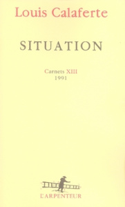 Situation. Carnets XIII 1991 - Calaferte Louis