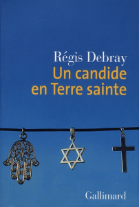 Un candide en Terre sainte - Debray Régis