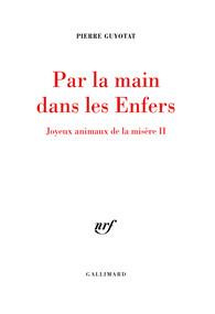 Joyeux animaux de la misère Tome 2 : Par la main dans les Enfers - Guyotat Pierre