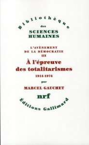 L'Avènement de la démocratie. Tome 3, A l'épreuve des totalitarismes 1914-1974 - Gauchet Marcel