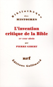 L'invention critique de la Bible. XVe-XVIIIe siècle - Gibert Pierre