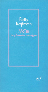 Moïse. Prophète des nostalgies - Rojtman Betty