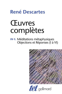 Oeuvres complètes. Tome 4-1, Meditations métaphysiques ; Objections et réponses (I à VI) - Descartes René