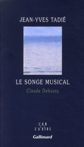 Le songe musical. Claude Debussy - Tadié Jean-Yves