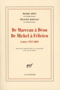De Marceau à Déon, de Michel à Félicien. Lettres 1955-2005 - Déon Michel ; Marceau Félicien ; Déon Alice