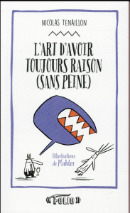 L'art d'avoir toujours raison (sans peine). 50 stratagèmes pour clouer le bec à votre interlocuteur - Tenaillon Nicolas ; Mahler Nicolas