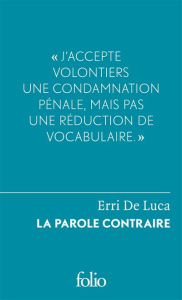 La parole contraire. Suivi de Du sentiment de justice et du devoir de désobéir - De Luca Erri ; Valin Danièle ; Bové José ; Luneau