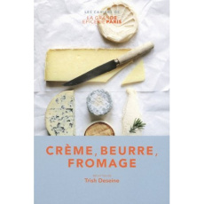 Crème, beurre, fromage / Les cahiers de la grande épicerie - Deseine Trish