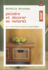 Peindre et décorer au naturel. Tome 2, Recettes d'enduits, de peintures et de peintures écologiques - Boisseau Nathalie