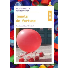 Jouets de fortune. 40 réalisations ludiques 100% récup' - Vandervorst Max ; Vandervorst Basile