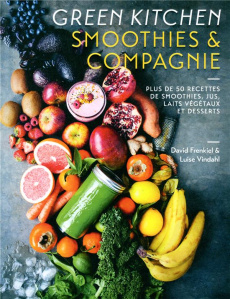 Green Kitchen Smoothies & compagnie. Plus de 50 recettes de smoothies, jus, laits végétaux et desser - Frenkiel David ; Vindahl Luise ; Olivo Géraldine