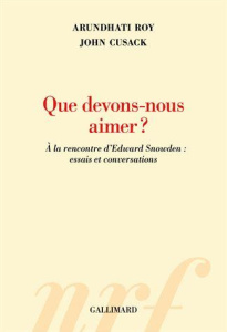 Que devons-nous aimer ? A la rencontre d'Edward Snowden : essais et conversations - Roy Arundhati ; Cusack John ; Bourdin Juliette