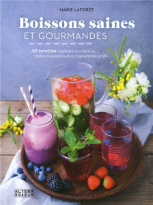 Boissons saines et gourmandes. 55 recettes végétales et créatives, riches en saveurs et en ingrédien - Laforêt Marie