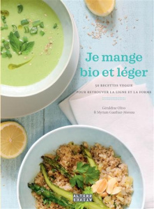 Je mange bio et léger. 50 recettes veggie pour retrouver la ligne et la forme - Olivo Géraldine ; Gauthier-Moreau Myriam