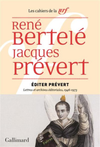 Editer Prévert. Lettres et archives éditoriales, 1946-1973 - Bertelé René ; Prévert Jacques ; Lacroix Delphine