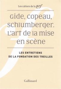 Gide, Copeau, Schlumberger. L'art de la mise en scène. Les entretiens de la fondation des treilles - Kopp Robert ; Schnyder Peter