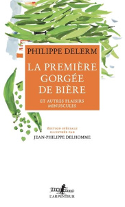 La première gorgée de bière. Et autres plaisirs minuscules - Delerm Philippe ; Delhomme Jean-Philippe