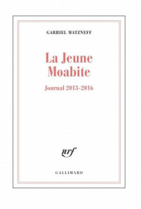 La jeune Moabite. Journal 2013-2016 - Matzneff Gabriel