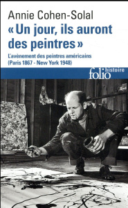 Un jour, ils auront des peintres. L'avènement des peintres américains, Paris 1867 - New York 1948 - Cohen-Solal Annie