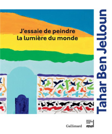 J'essaie de peindre la lumière du monde - Ben Jelloun Tahar ; Lang Jack