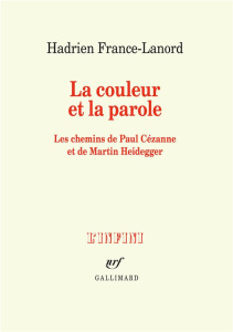 La couleur et la parole. Les chemins de Paul Cézanne et de Martin Heidegger - France-Lanord Hadrien