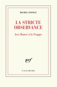 La stricte observance. Avec Rancé à la Trappe - Onfray Michel