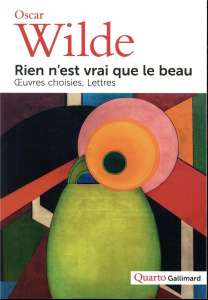 Rien n’est vrai que le beau. Oeuvres choisies, lettres - Wilde Oscar ; Aquien Pascal ; Dupuigrenet Desrouss